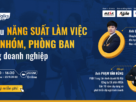 [Hội thảo trực tuyến] Tối ưu năng suất làm việc đội nhóm, phòng ban trong doanh nghiệp